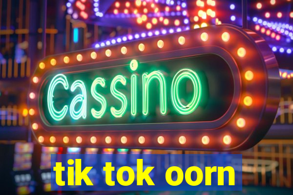 tik tok oorn